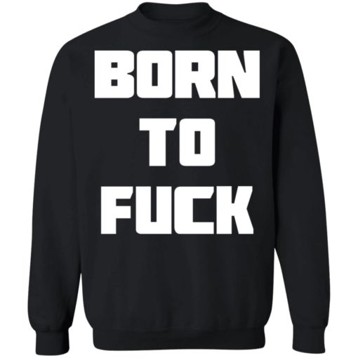 born-to-fuck-shirt-sweatshirt-hoodie
