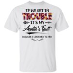 If we get in trouble it’s my Auntie’s fault shirt