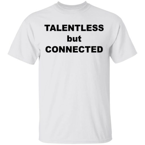 Talentless but connected shirt