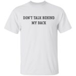 Don't talk behind my back shirt