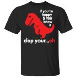 T-rex if you're happy and you know it clap your oh shirt