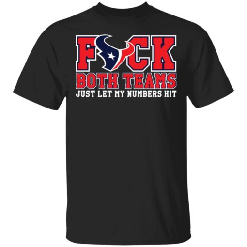 Houston Texans F*ck both teams just let my numbers hit shirt