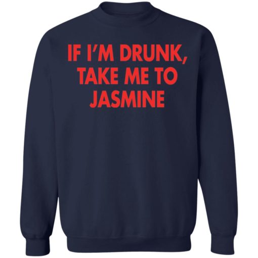 If I’m drunk take me to Jasmine shirt