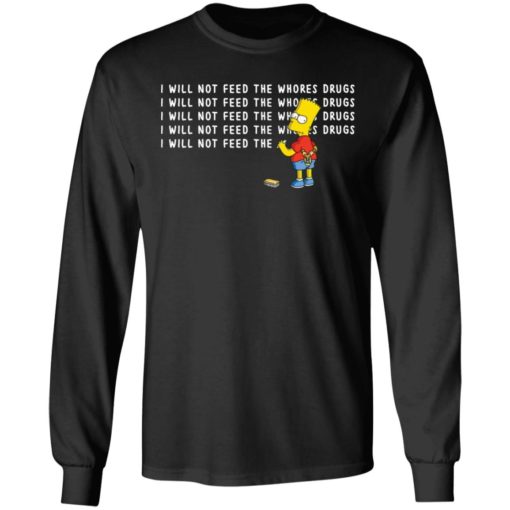 I will not feed the whores drugs Bart Simpson shirt