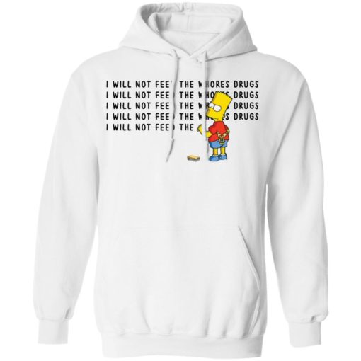 Bart Simpson I will not feed the whores drugs white shirt