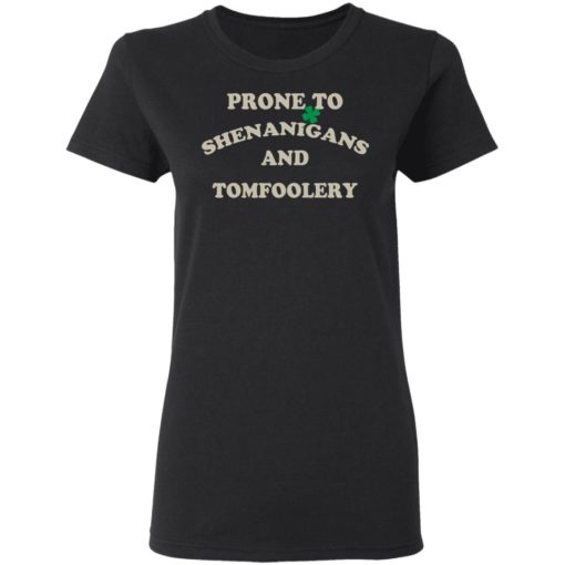 Prone to shenanigans and tomfoolery shirt