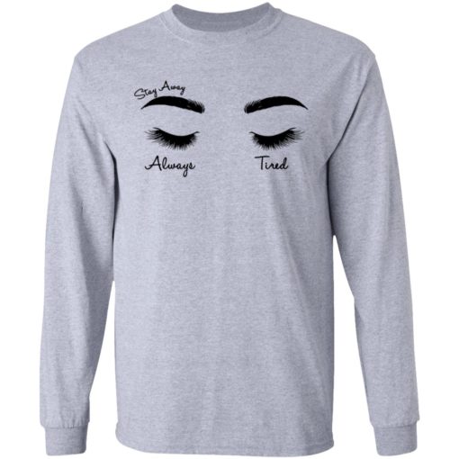 Face eye stay away always tired shirt