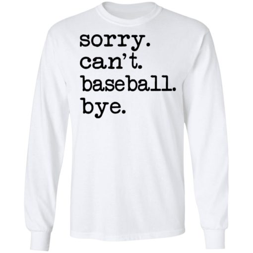 Sorry can’t baseball bye shirt