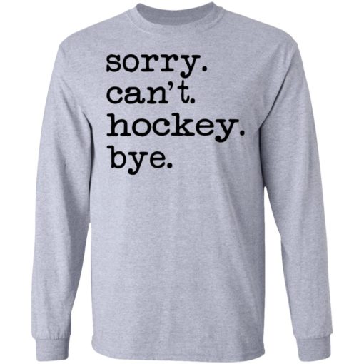 Sorry can’t hockey bye shirt