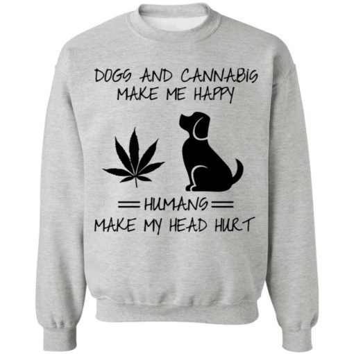 Dogs and Cannabis make me happy humans make my head hurt shirt
