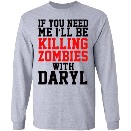 If you need me I’ll be killing zombies with Daryl shirt