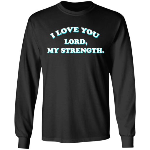 I love you Lord my strength shirt