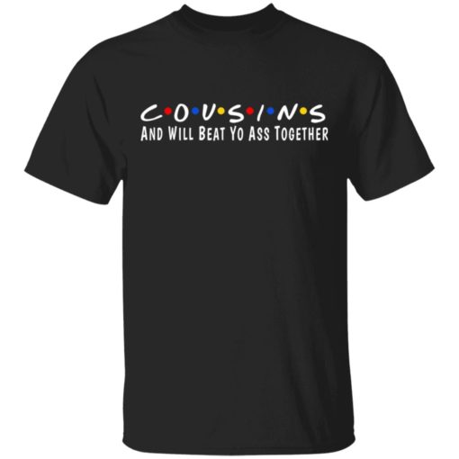 Cousins and will beat yo ass together shirt