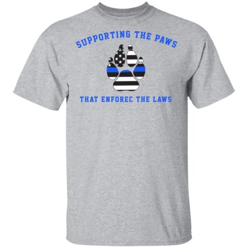 Supporting the paws that enforce the laws shirt