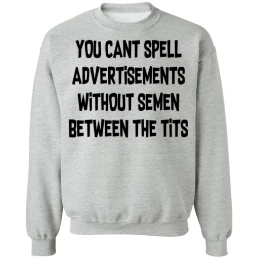 You can’t spell advertisements without semen between the tits shirt