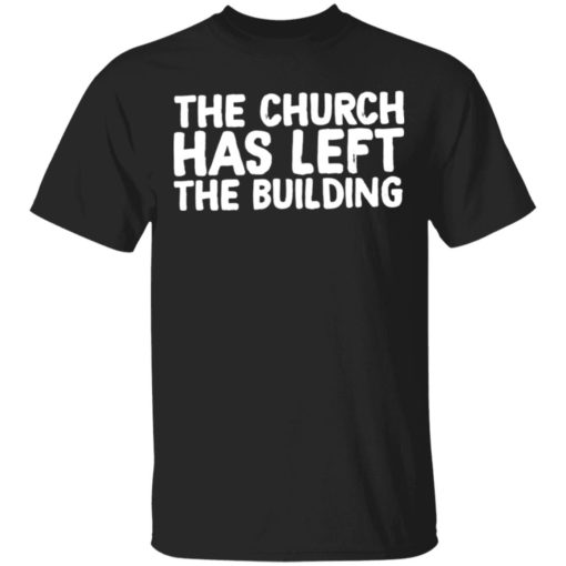 The church has left the building shirt