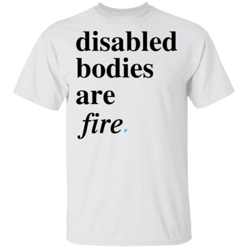 Disabled bodies are fire shirt