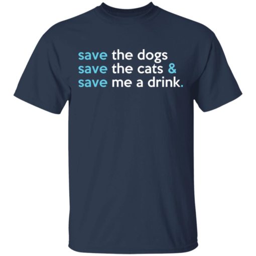Save the dogs save the cats save me a drink shirt