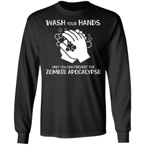 Wash your hands only you can prevent the zombie apocalypse shirt