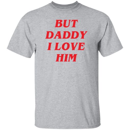 But Daddy I love him shirt