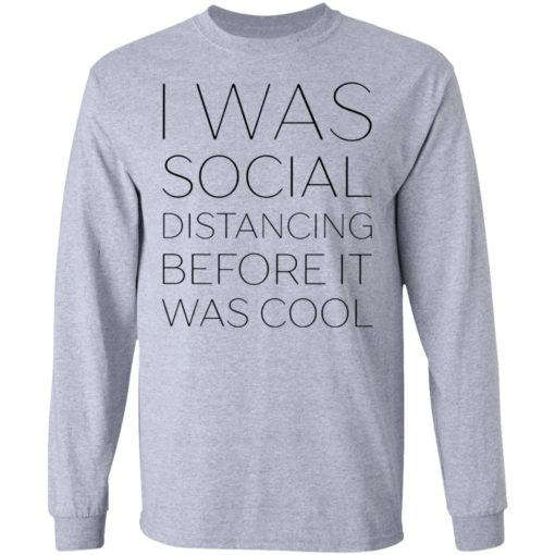 I was social distancing before It was cool shirt
