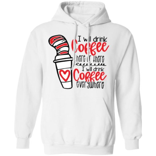 Dr Seuss I will drink coffee here or there i will drink coffee shirt