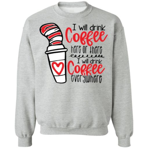 Dr Seuss I will drink coffee here or there i will drink coffee shirt