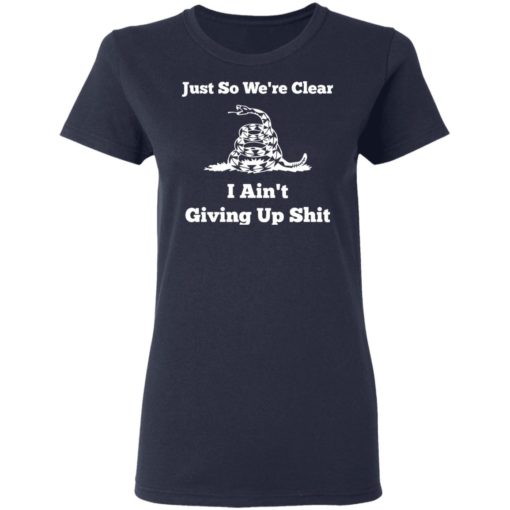 Gadsden flag Just so we’re clear I ain’t giving up shit shirt