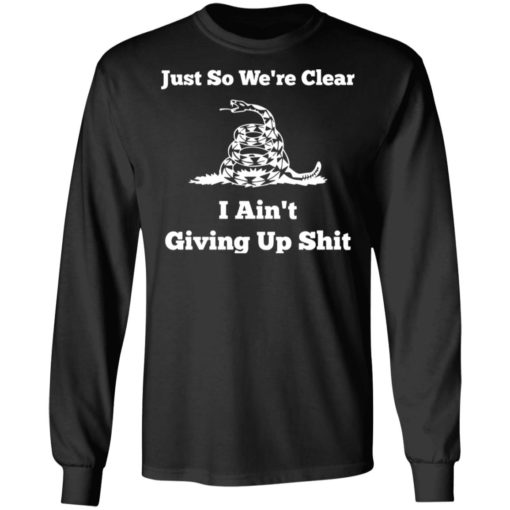 Gadsden flag Just so we’re clear I ain’t giving up shit shirt