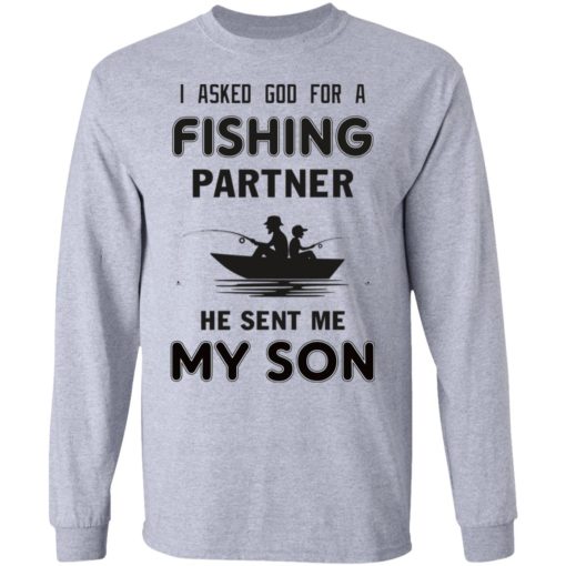 I asked God for a fishing partner he sent me my son shirt