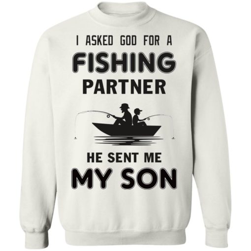 I asked God for a fishing partner he sent me my son shirt