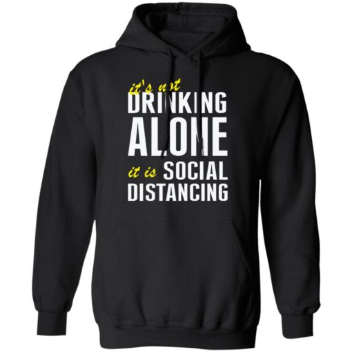 It’s not drinking alone it is social distancing shirt