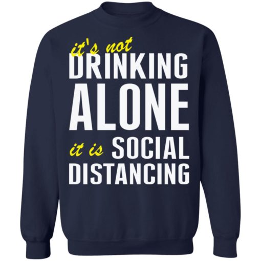 It’s not drinking alone it is social distancing shirt