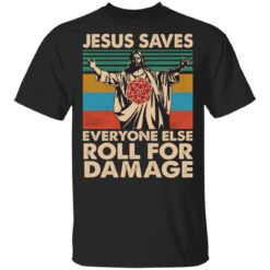 Jesus saves everyone else roll for damage shirt