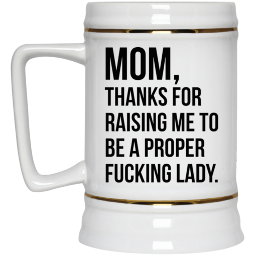 Mom thanks for raising me to be a proper fucking lady mug