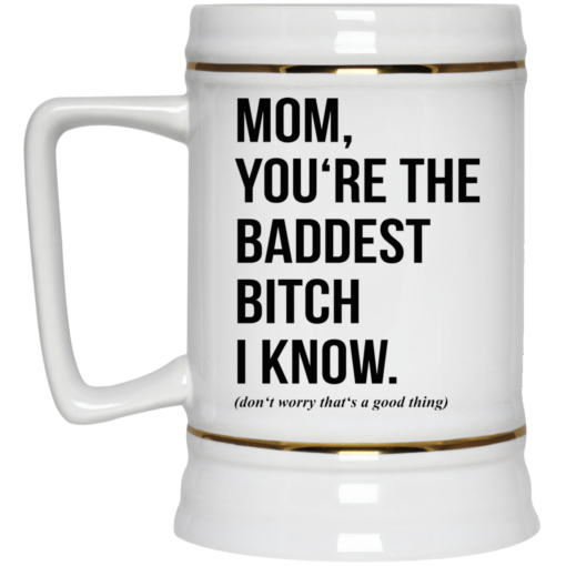 Mom you‘re the baddest bitch I know mug