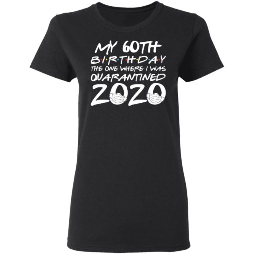 My 60th birthday the one where I was quarantined 2020 shirt