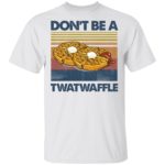 Don't be a Twatwaffle shirt