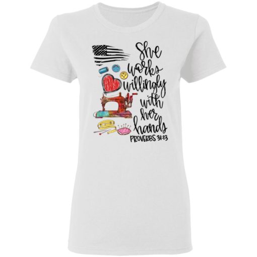 She Works Willingly With Her Hands Proverbs 31:13 shirt
