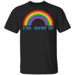 Rainbow I'm over it shirt