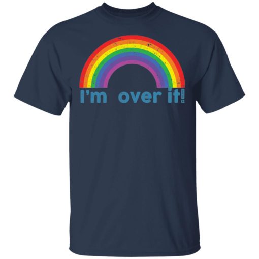 Rainbow I’m over it shirt