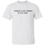 Tomorrow is not promised be a ho today shirt