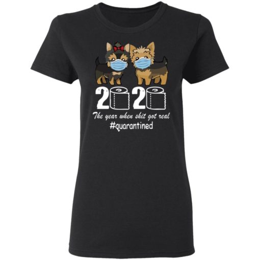 Yorkshire Terrier 2020 the year when shit got real shirt