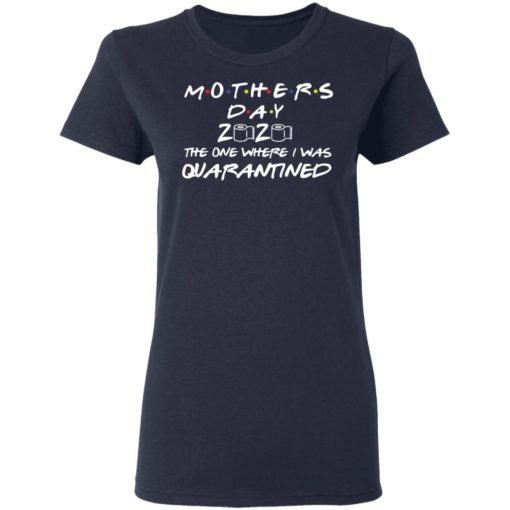Mother’s day 2020 the one where I was quarantined shirt