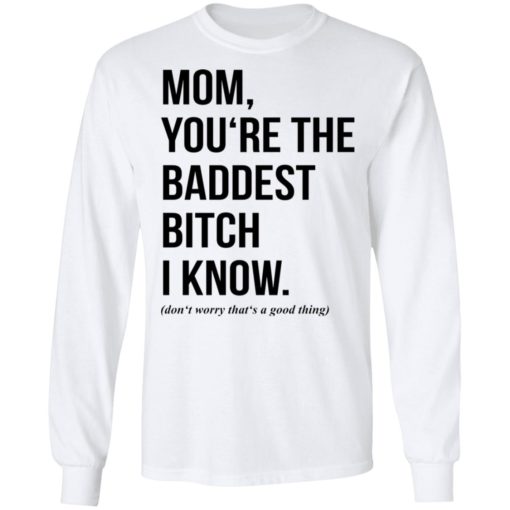 Mom you‘re the baddest bitch i know shirt