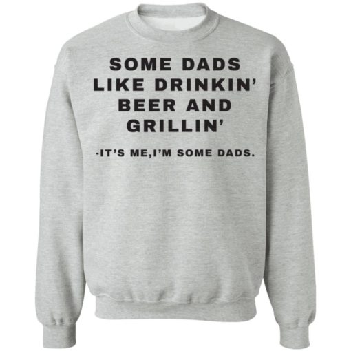 Some Dads like dinkin beer and grillin It’ me I’m some dads shirt