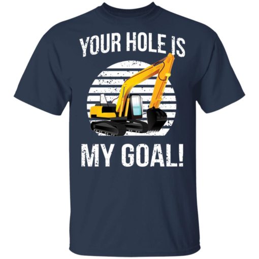 Excavator Your hole is my goal shirt
