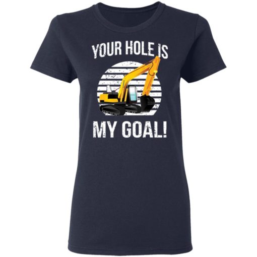 Excavator Your hole is my goal shirt