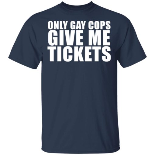 Only Gay Cops Give Me Tickets shirt