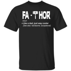 Fathor Like a dad just way cooler shirt